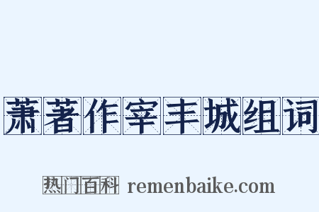 萧著作宰丰城组词是什么意思的图片